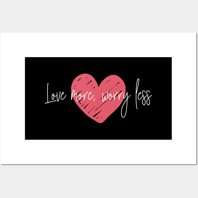 Love more, worry less Wall Art by Heartfeltarts